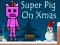 Gêm Super Pig on Xmas ar-lein