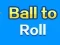 Gêm Ball To Roll ar-lein