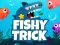 Gêm Fishy Trick ar-lein